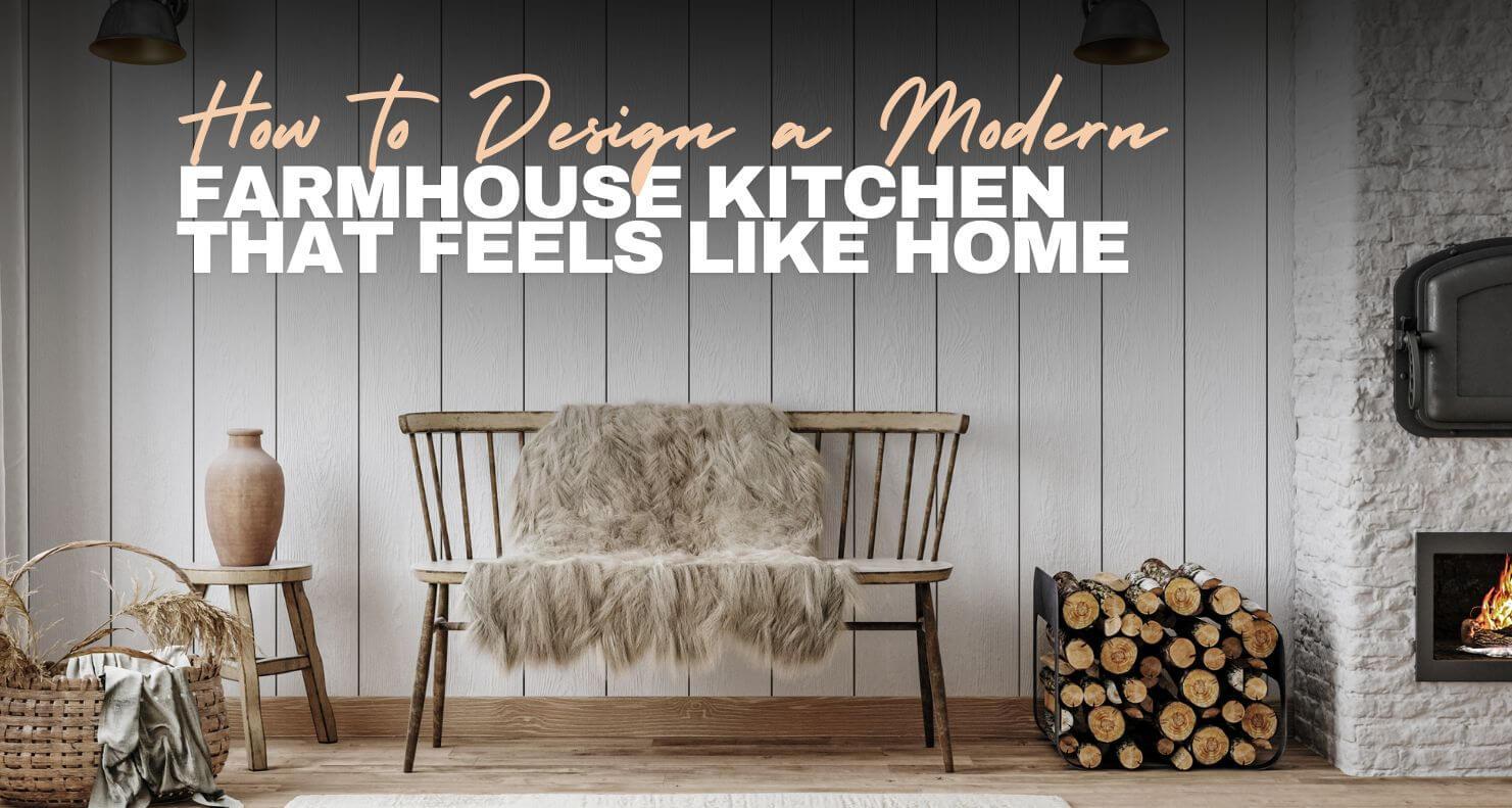 How to Design a Modern Farmhouse Kitchen That Feels Like Home